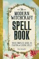 Modern Witchcraft Spell Book: Your Complete Guide to Crafting and Casting Spells