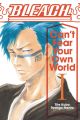 BLEACH CANT FEAR YOUR OWN WORLD LIGHT NOVEL SC VOL 01